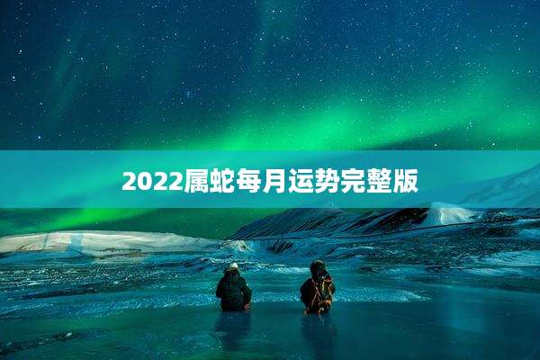 2022属蛇每月运势完整版