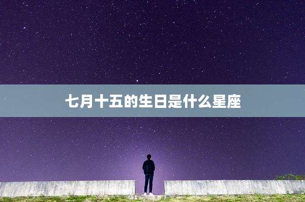 七月十五的生日是什么星座