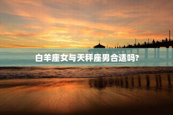 白羊座女与天秤座男合适吗?
