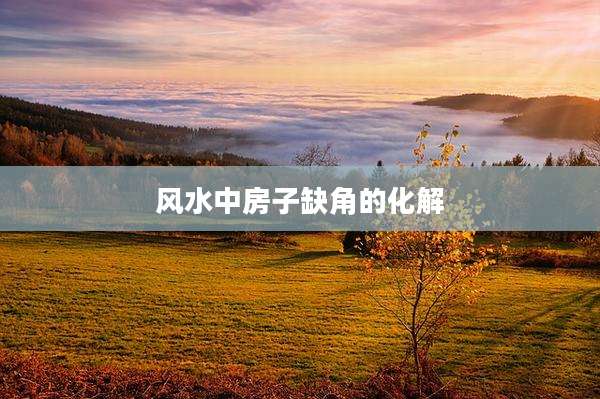 风水中房子缺角的化解