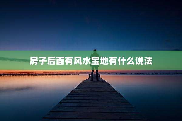 房子后面有风水宝地有什么说法