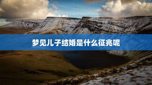 梦见儿子结婚是什么征兆呢