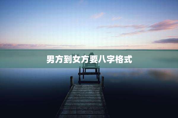 男方到女方要八字格式