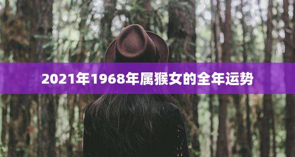 2021年1968年属猴女的全年运势