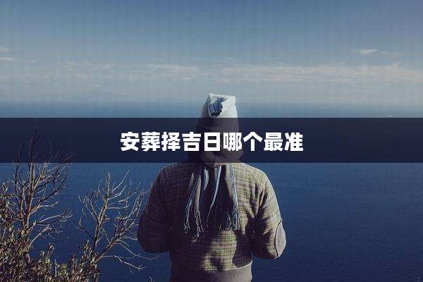 安葬择吉日哪个最准