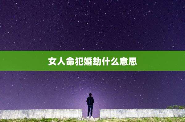 女人命犯婚劫什么意思