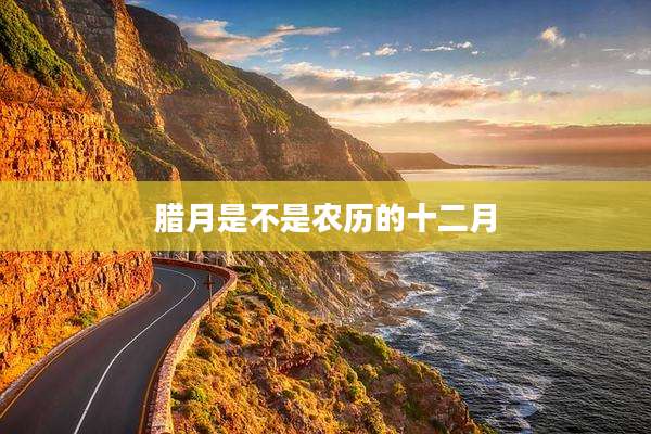 腊月是不是农历的十二月