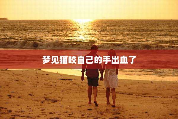 梦见猫咬自己的手出血了