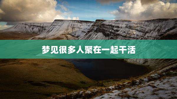梦见很多人聚在一起干活