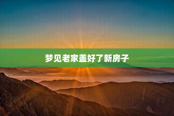 梦见老家盖好了新房子
