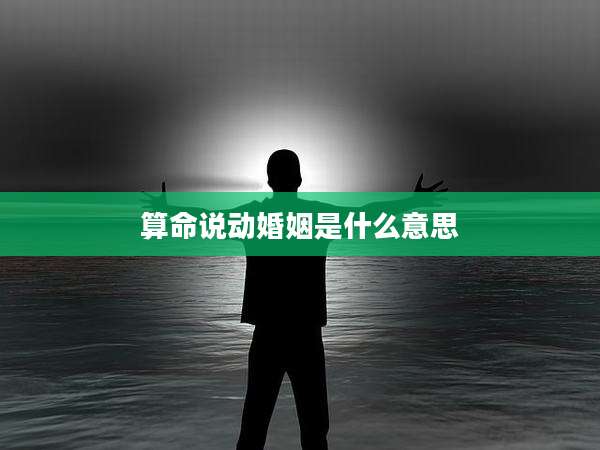 算命说动婚姻是什么意思