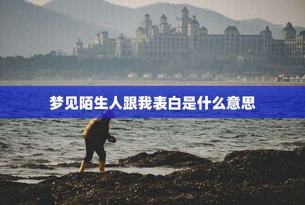 梦见陌生人跟我表白是什么意思
