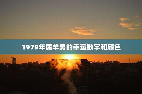 1979年属羊男的幸运数字和颜色