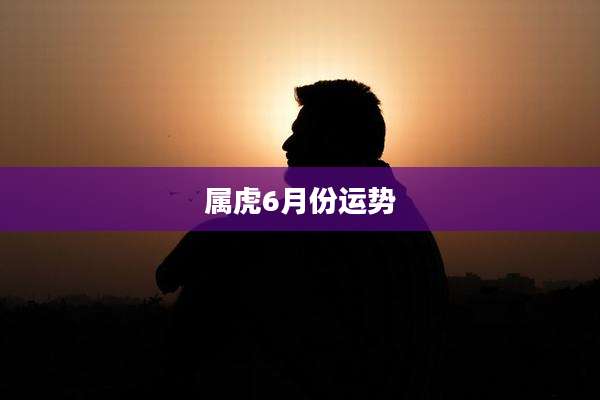 属虎6月份运势
