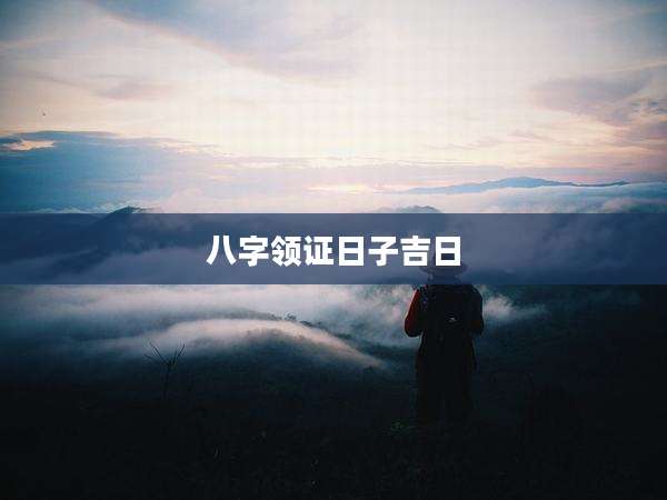 八字领证日子吉日