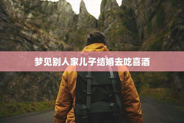 梦见别人家儿子结婚去吃喜酒