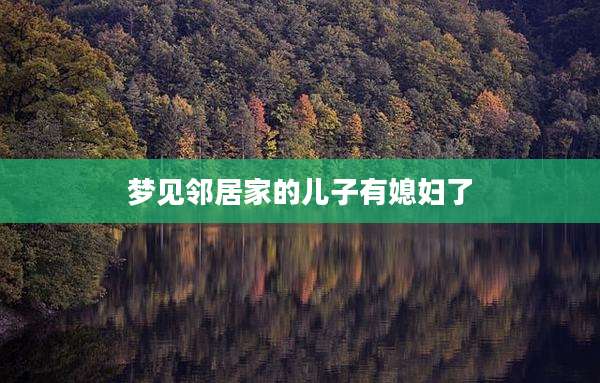 梦见邻居家的儿子有媳妇了