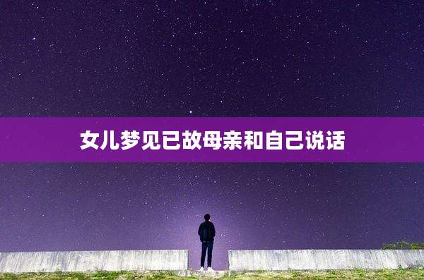 女儿梦见已故母亲和自己说话
