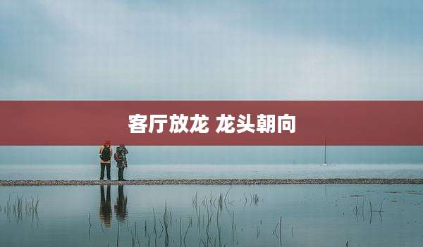 客厅放龙 龙头朝向