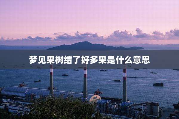梦见果树结了好多果是什么意思