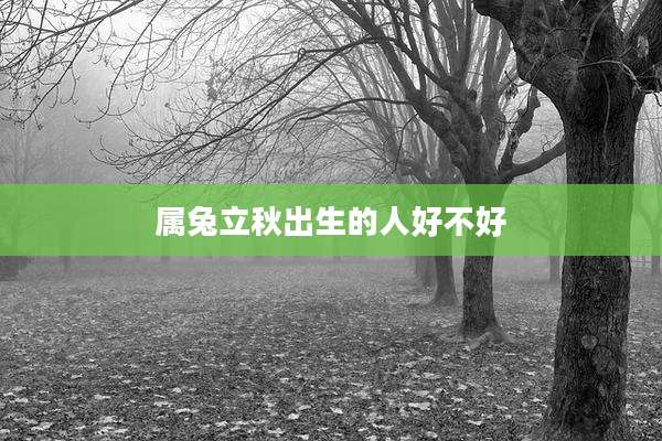 属兔立秋出生的人好不好