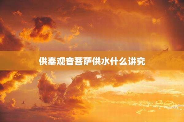 供奉观音菩萨供水什么讲究