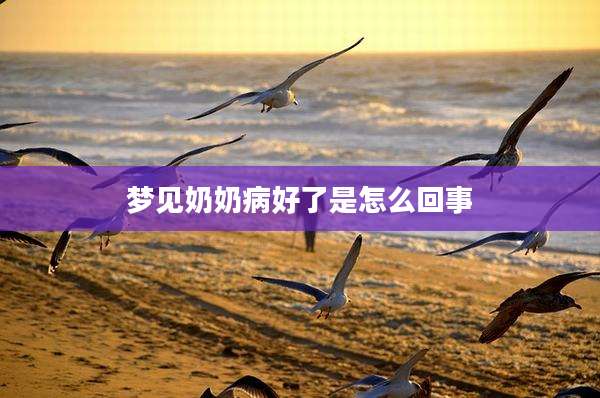梦见奶奶病好了是怎么回事