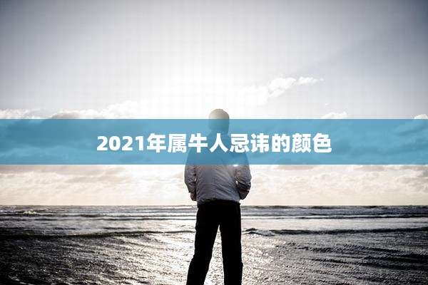 2021年属牛人忌讳的颜色