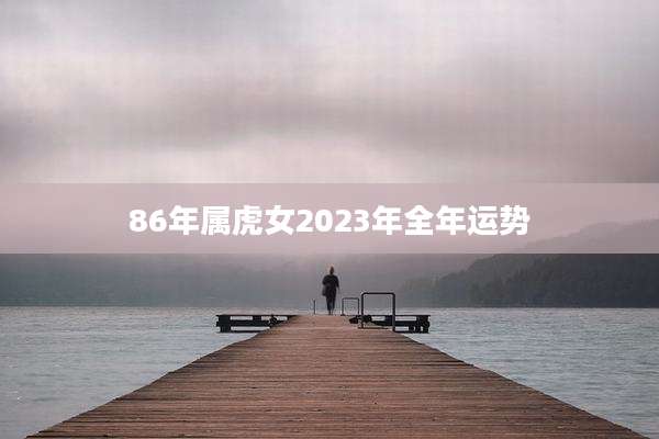 86年属虎女2023年全年运势
