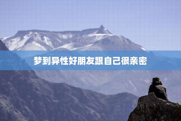 梦到异性好朋友跟自己很亲密