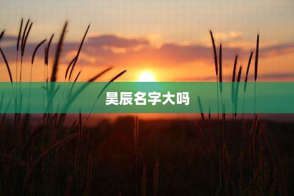 昊辰名字大吗