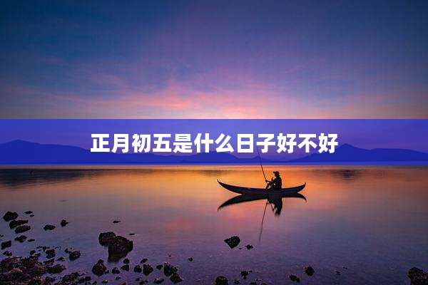 正月初五是什么日子好不好