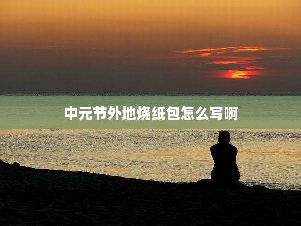 中元节外地烧纸包怎么写啊
