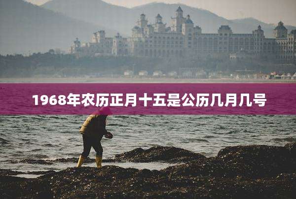 1968年农历正月十五是公历几月几号