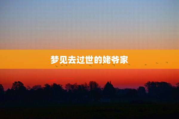 梦见去过世的姥爷家