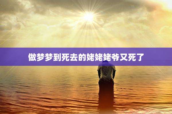 做梦梦到死去的姥姥姥爷又死了