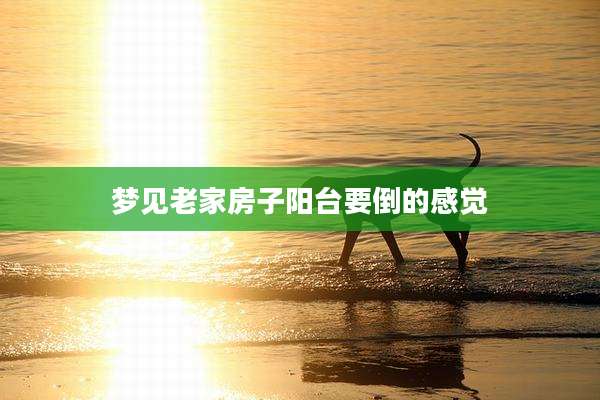 梦见老家房子阳台要倒的感觉