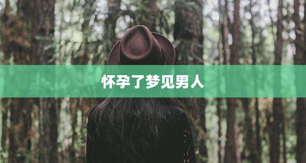 怀孕了梦见男人