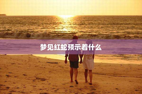 梦见红蛇预示着什么