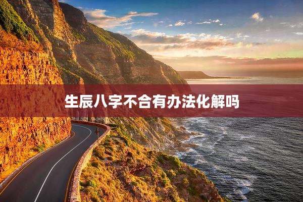 生辰八字不合有办法化解吗