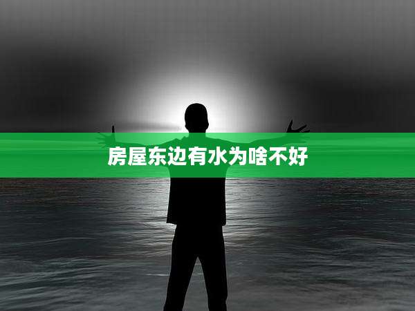 房屋东边有水为啥不好