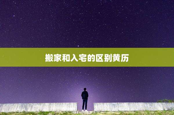 搬家和入宅的区别黄历