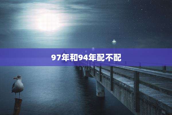 97年和94年配不配