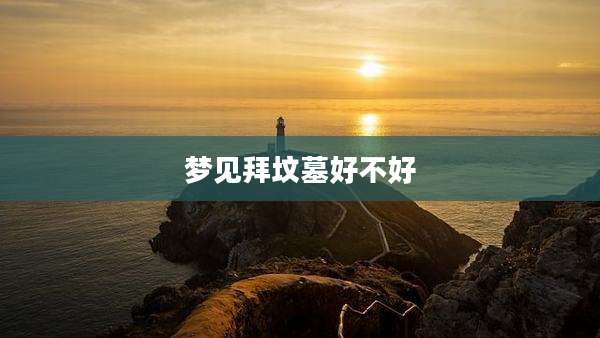 梦见拜坟墓好不好