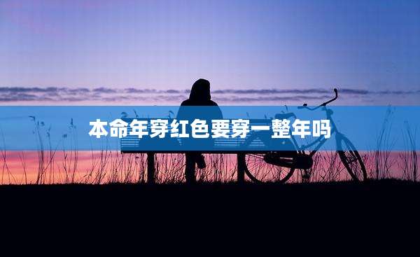 本命年穿红色要穿一整年吗