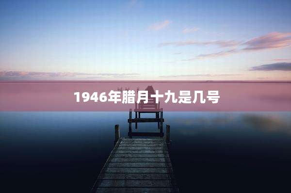 1946年腊月十九是几号