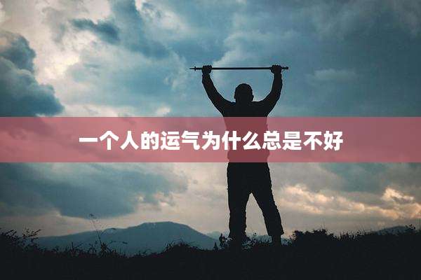 一个人的运气为什么总是不好