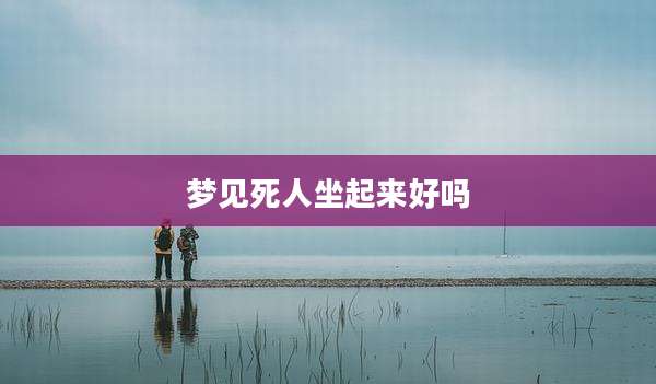 梦见死人坐起来好吗