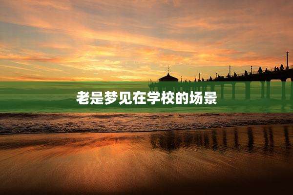 老是梦见在学校的场景