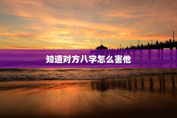 知道对方八字怎么害他